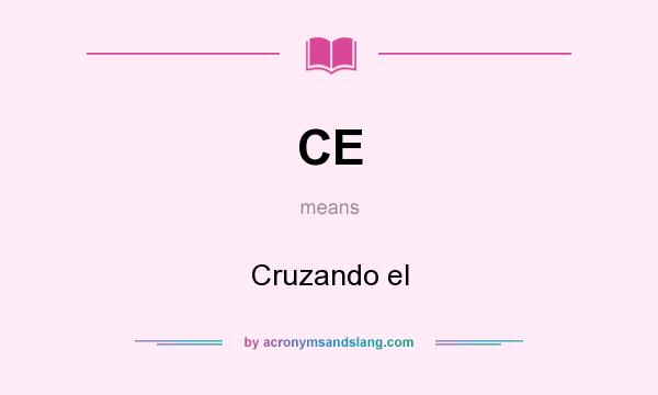 What does CE mean? It stands for Cruzando el