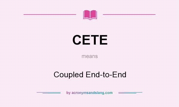 What does CETE mean? It stands for Coupled End-to-End
