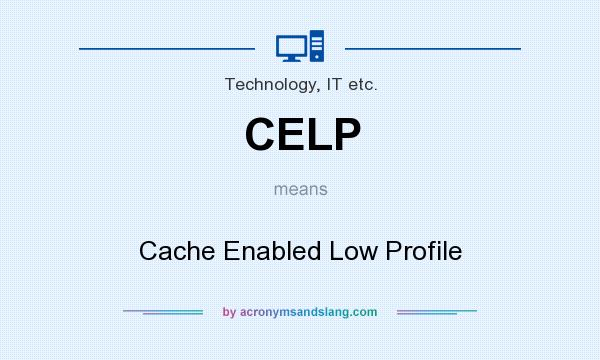 What does CELP mean? It stands for Cache Enabled Low Profile
