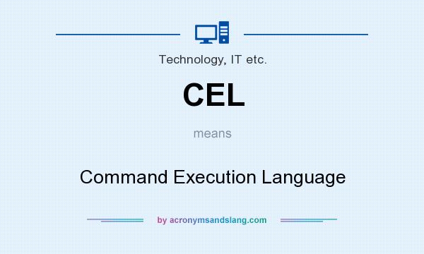 What does CEL mean? It stands for Command Execution Language