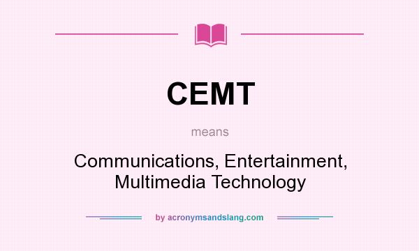 What does CEMT mean? It stands for Communications, Entertainment, Multimedia Technology