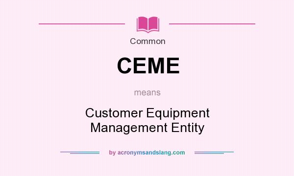 What does CEME mean? It stands for Customer Equipment Management Entity