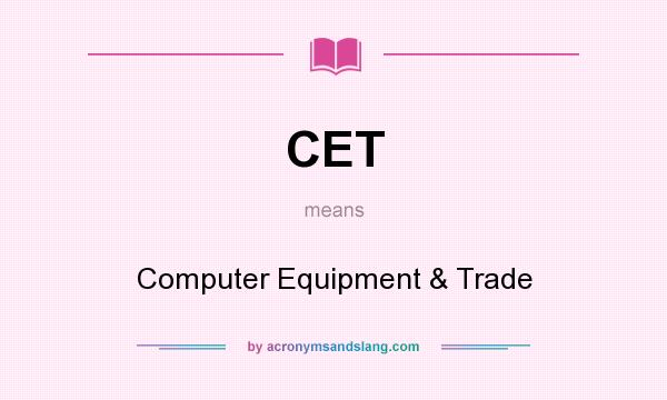 What does CET mean? It stands for Computer Equipment & Trade