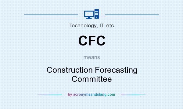 What does CFC mean? It stands for Construction Forecasting Committee