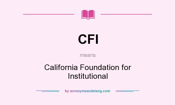 What does CFI mean? It stands for California Foundation for Institutional