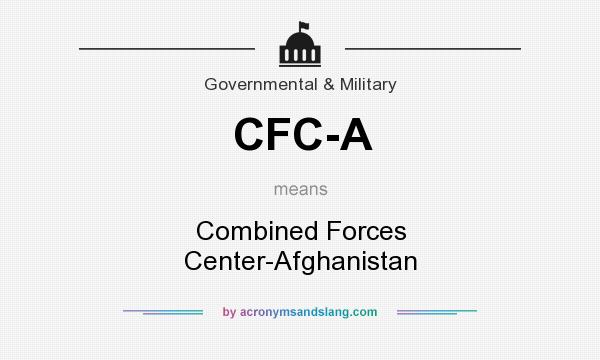 What does CFC-A mean? It stands for Combined Forces Center-Afghanistan