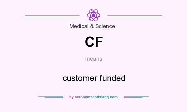 What does CF mean? It stands for customer funded
