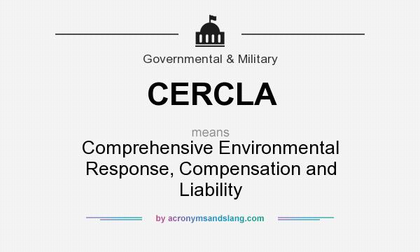 What does CERCLA mean? It stands for Comprehensive Environmental Response, Compensation and Liability