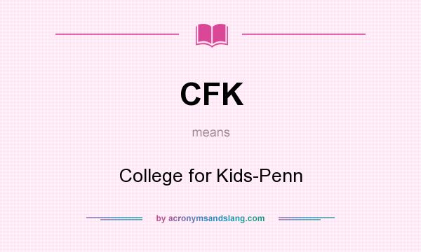 What does CFK mean? It stands for College for Kids-Penn