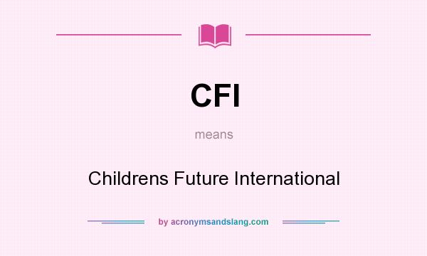 What does CFI mean? It stands for Childrens Future International