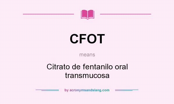 What does CFOT mean? It stands for Citrato de fentanilo oral transmucosa