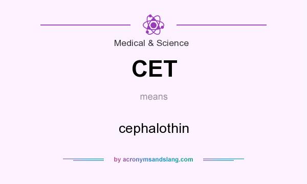 What does CET mean? It stands for cephalothin