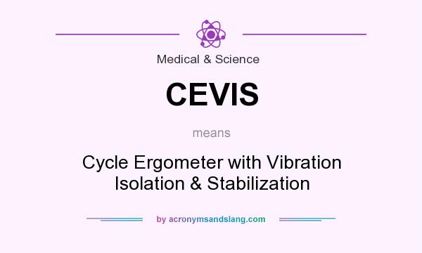 What does CEVIS mean? It stands for Cycle Ergometer with Vibration Isolation & Stabilization