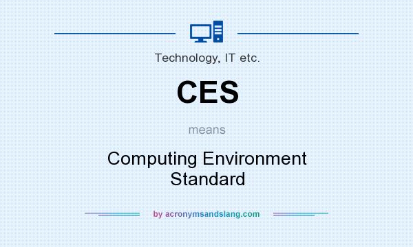 What does CES mean? It stands for Computing Environment Standard