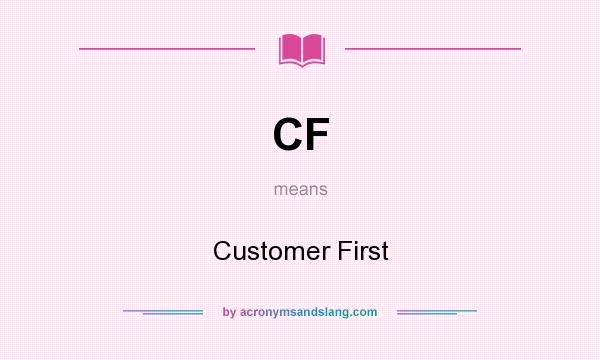 What does CF mean? It stands for Customer First