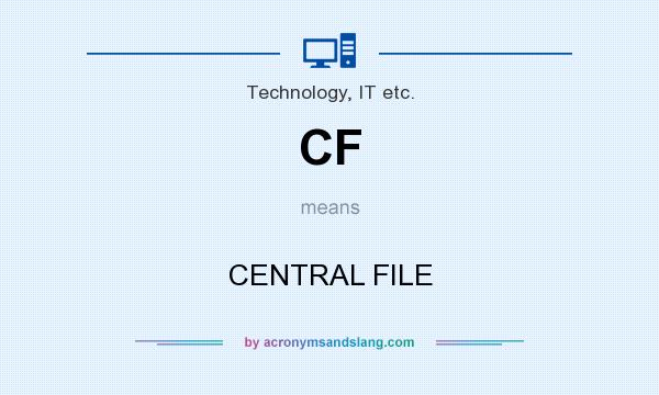 What does CF mean? It stands for CENTRAL FILE