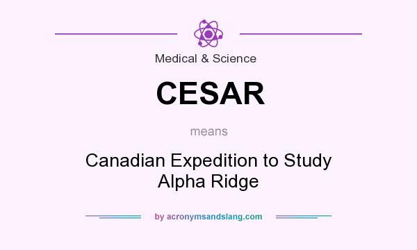 What does CESAR mean? It stands for Canadian Expedition to Study Alpha Ridge
