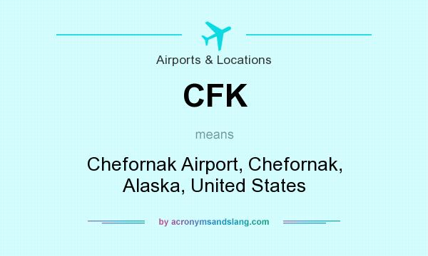 What does CFK mean? It stands for Chefornak Airport, Chefornak, Alaska, United States