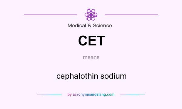 What does CET mean? It stands for cephalothin sodium