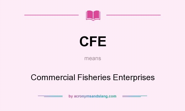 What does CFE mean? It stands for Commercial Fisheries Enterprises