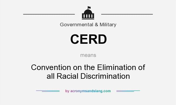 What does CERD mean? It stands for Convention on the Elimination of all Racial Discrimination