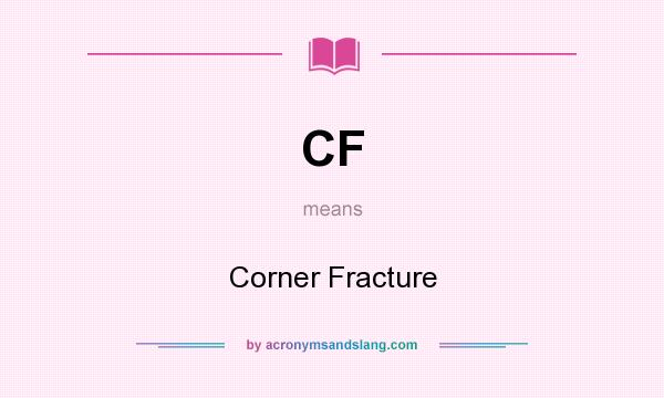 What does CF mean? It stands for Corner Fracture