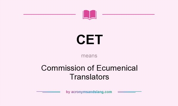 What does CET mean? It stands for Commission of Ecumenical Translators