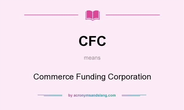 What does CFC mean? It stands for Commerce Funding Corporation