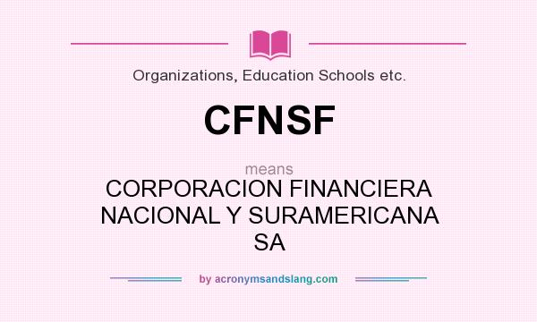 What does CFNSF mean? It stands for CORPORACION FINANCIERA NACIONAL Y SURAMERICANA SA