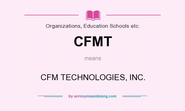 What does CFMT mean? It stands for CFM TECHNOLOGIES, INC.