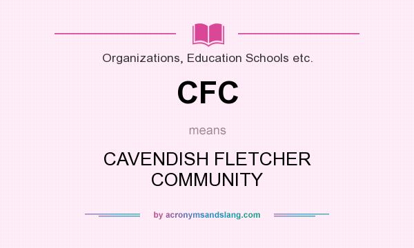 What does CFC mean? It stands for CAVENDISH FLETCHER COMMUNITY