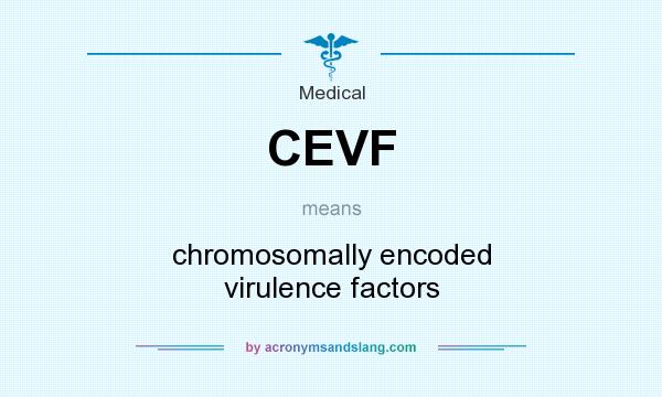 What does CEVF mean? It stands for chromosomally encoded virulence factors