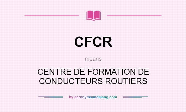 What does CFCR mean? It stands for CENTRE DE FORMATION DE CONDUCTEURS ROUTIERS