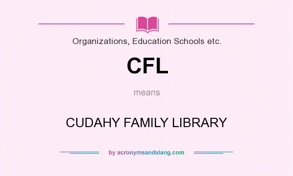 What does CFL mean? It stands for CUDAHY FAMILY LIBRARY