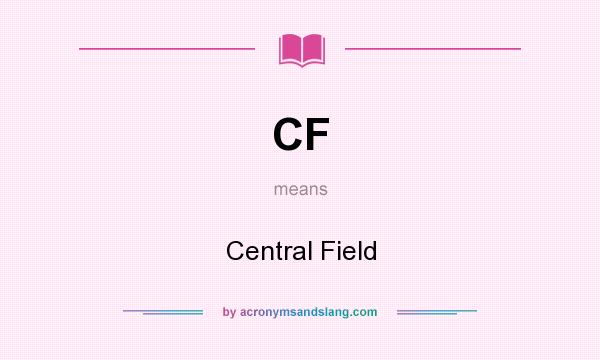 What does CF mean? It stands for Central Field
