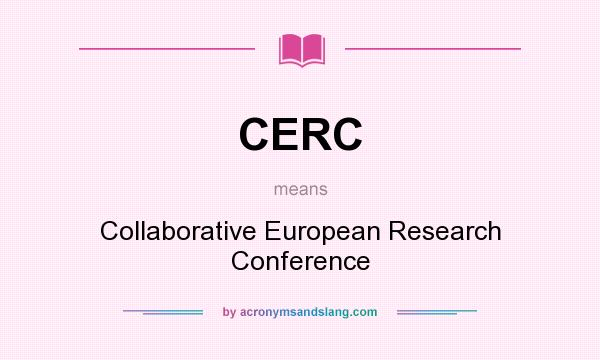 What does CERC mean? It stands for Collaborative European Research Conference