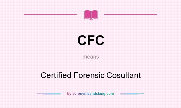 What does CFC mean? It stands for Certified Forensic Cosultant