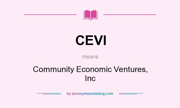 What does CEVI mean? It stands for Community Economic Ventures, Inc