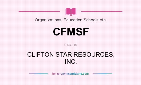 What does CFMSF mean? It stands for CLIFTON STAR RESOURCES, INC.