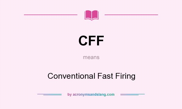 What does CFF mean? It stands for Conventional Fast Firing