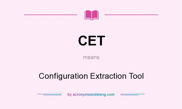 What does CET mean? It stands for Configuration Extraction Tool