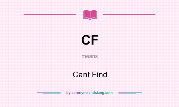 What does CF mean? It stands for Cant Find