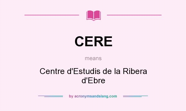 What does CERE mean? It stands for Centre d`Estudis de la Ribera d`Ebre