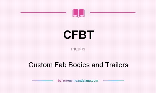 What does CFBT mean? It stands for Custom Fab Bodies and Trailers