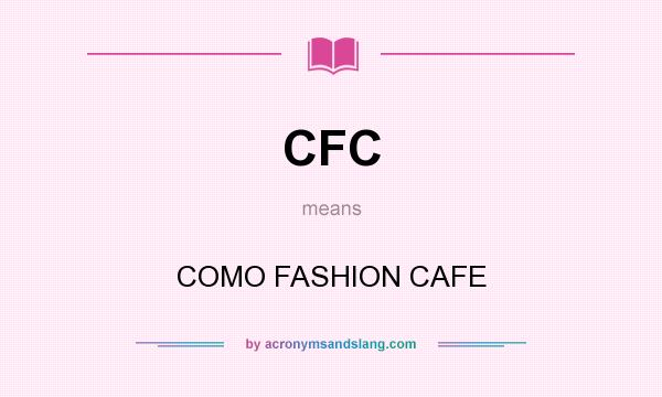 What does CFC mean? It stands for COMO FASHION CAFE