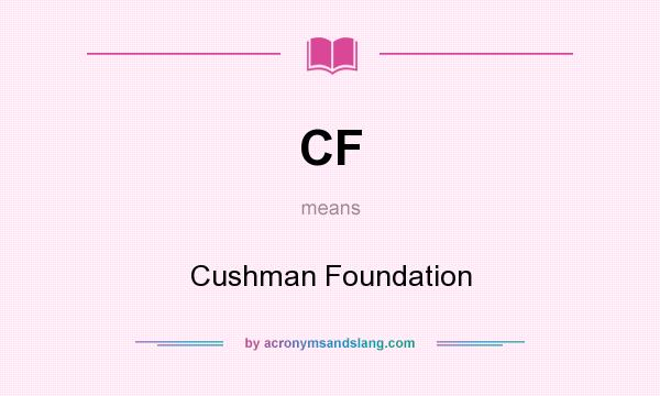 What does CF mean? It stands for Cushman Foundation