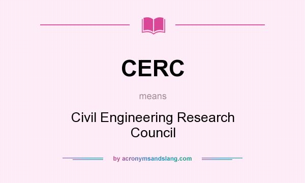 What does CERC mean? It stands for Civil Engineering Research Council