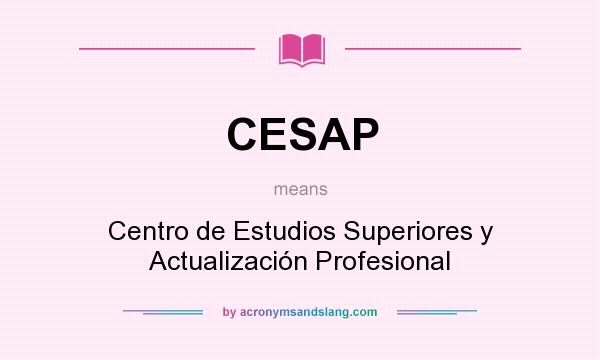 What does CESAP mean? It stands for Centro de Estudios Superiores y Actualización Profesional