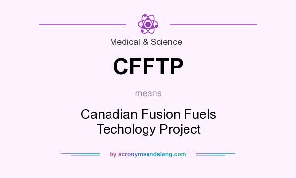 What does CFFTP mean? It stands for Canadian Fusion Fuels Techology Project