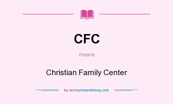 What does CFC mean? It stands for Christian Family Center